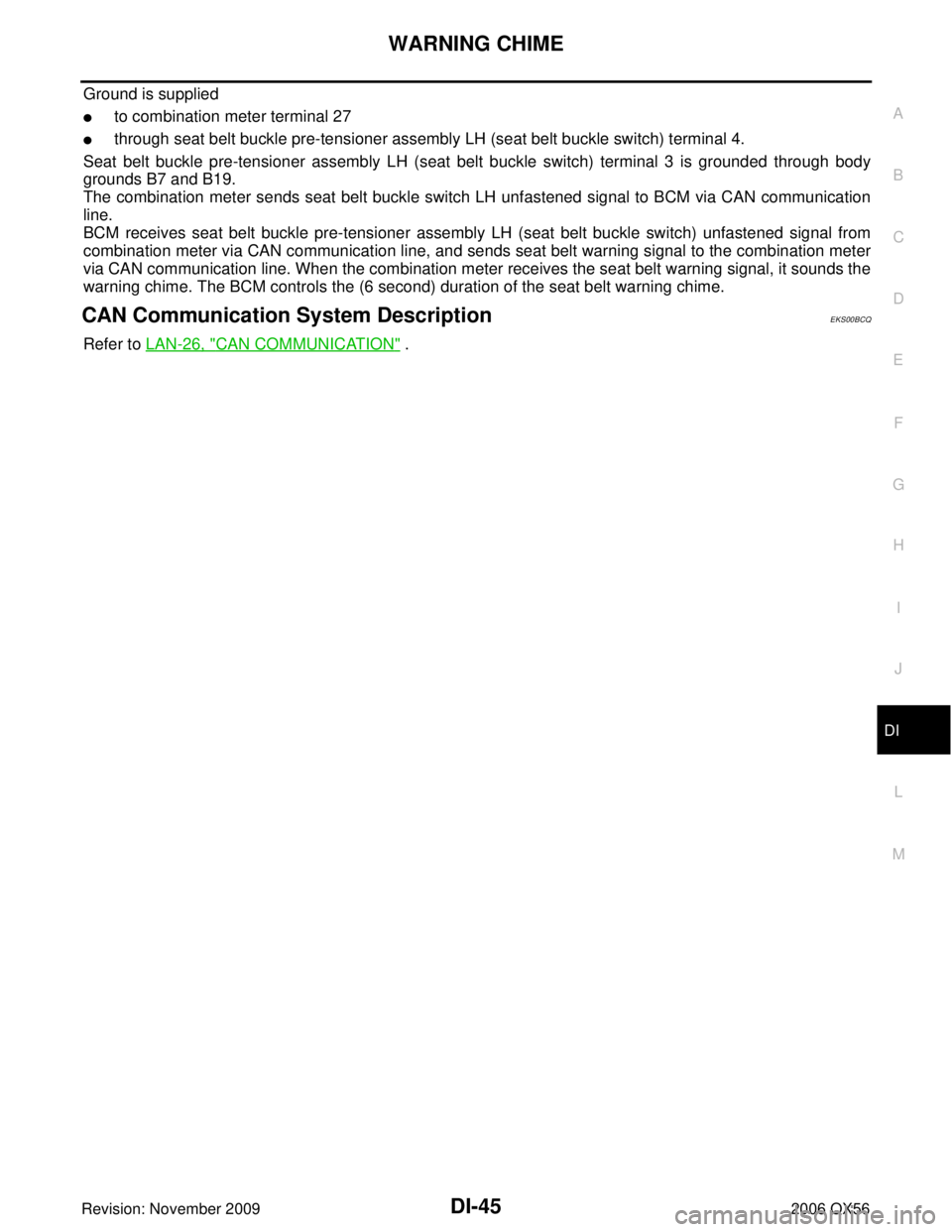 INFINITI QX56 2006  Factory Service Manual WARNING CHIMEDI-45
C
DE
F
G H
I
J
L
M A
B
DI
Revision: November 2009 2006 QX56
Ground is supplied
to combination meter terminal 27
through seat belt buckle pre-tensioner assembly LH (seat belt buckl