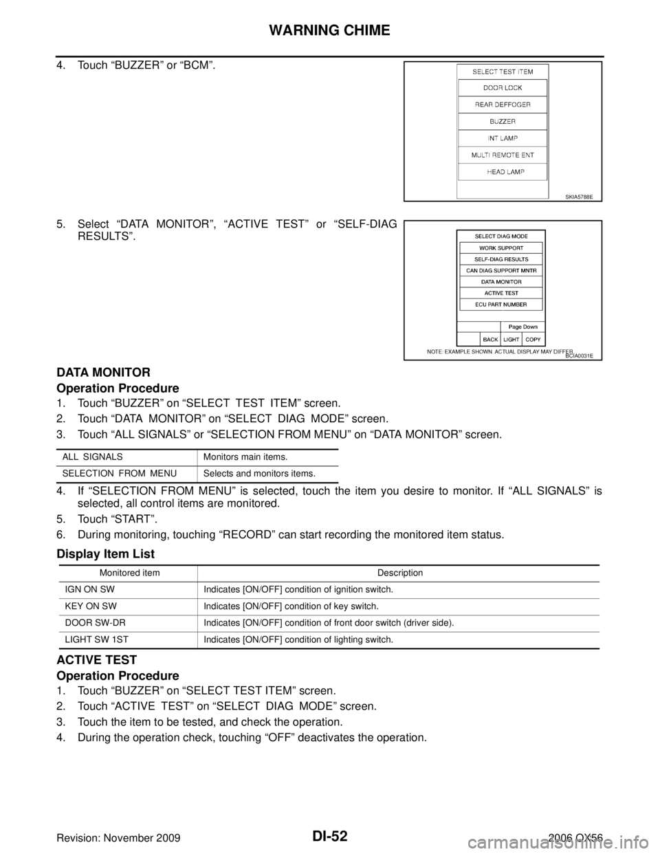 INFINITI QX56 2006 Factory Service Manual DI-52
WARNING CHIME
Revision: November 20092006 QX56
4. Touch “BUZZER” or “BCM”.
5. Select “DATA MONITOR ”, “ACTIVE TEST ” or “SELF-DIAG
RESULTS ”.
DATA MONITOR
Operation Procedur INFINITI QX56 2006 Factory Service Manual DI-52
WARNING CHIME
Revision: November 20092006 QX56
4. Touch “BUZZER” or “BCM”.
5. Select “DATA MONITOR ”, “ACTIVE TEST ” or “SELF-DIAG
RESULTS ”.
DATA MONITOR
Operation Procedur