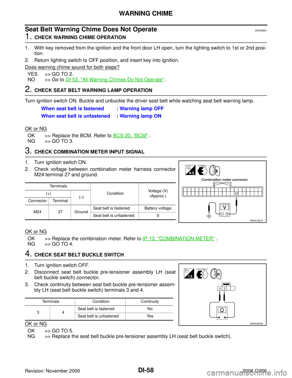INFINITI QX56 2006  Factory Service Manual DI-58
WARNING CHIME
Revision: November 20092006 QX56
Seat Belt Warning Chime Does Not OperateEKS00BD1
1. CHECK WARNING CHIME OPERATION
1. With key removed from the ignition and the front door LH open,