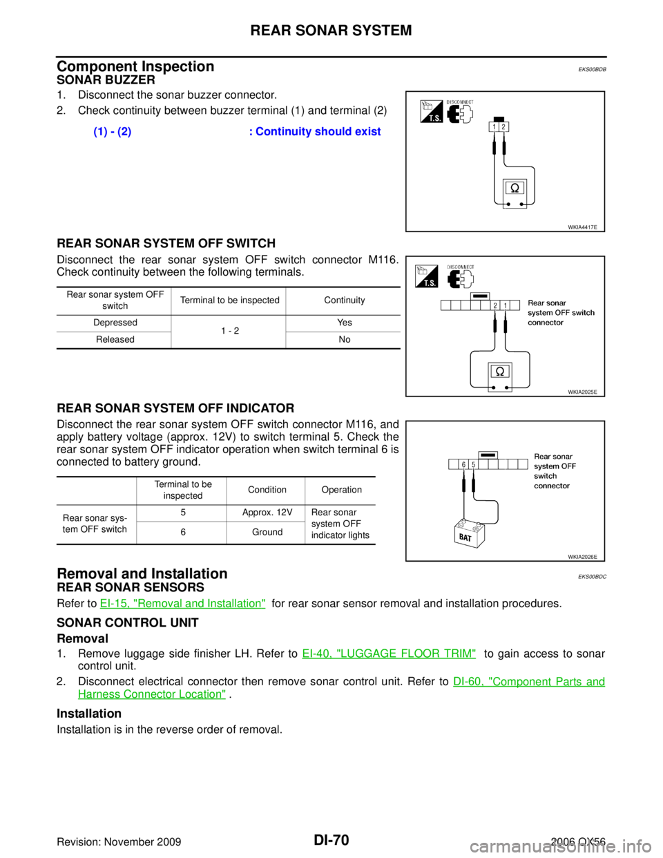 INFINITI QX56 2006  Factory Service Manual DI-70
REAR SONAR SYSTEM
Revision: November 20092006 QX56
Component InspectionEKS00BDB
SONAR BUZZER
1. Disconnect the sonar buzzer connector.
2. Check continuity between buzzer terminal (1) and termina