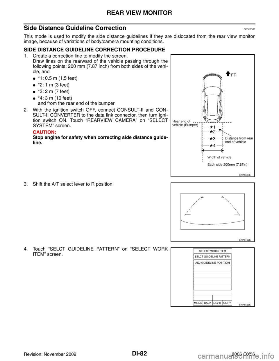 INFINITI QX56 2006 Factory Service Manual DI-82
REAR VIEW MONITOR
Revision: November 20092006 QX56
Side Distance Guideline CorrectionEKS00BDL
This mode is used to modify the side distance guidelines if they are dislocated from the rear view m INFINITI QX56 2006 Factory Service Manual DI-82
REAR VIEW MONITOR
Revision: November 20092006 QX56
Side Distance Guideline CorrectionEKS00BDL
This mode is used to modify the side distance guidelines if they are dislocated from the rear view m