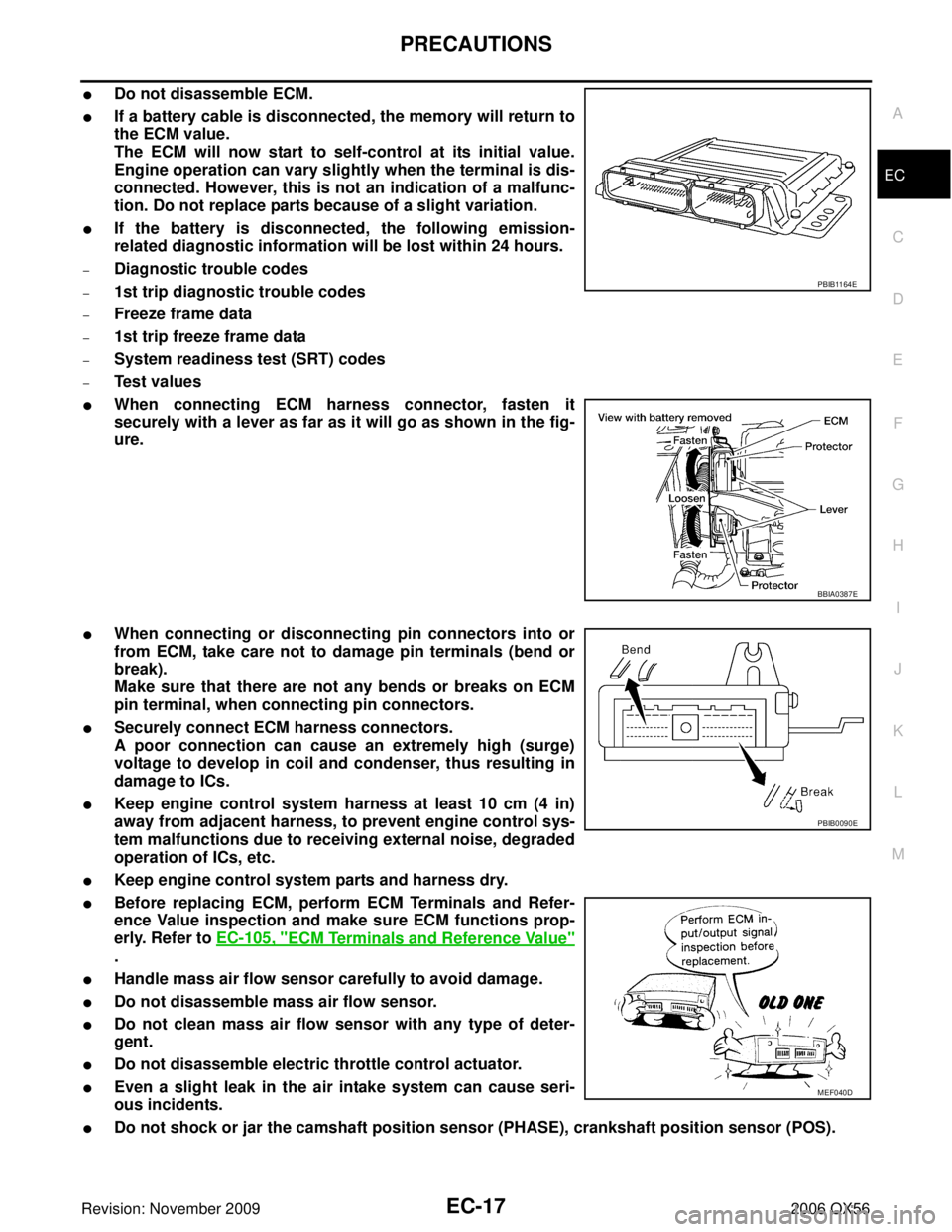 INFINITI QX56 2006  Factory Service Manual PRECAUTIONSEC-17
C
DE
F
G H
I
J
K L
M A
EC
Revision: November 2009 2006 QX56
Do not disassemble ECM.
If a battery cable is disconnected, the memory will return to
the ECM value.
The ECM will now sta