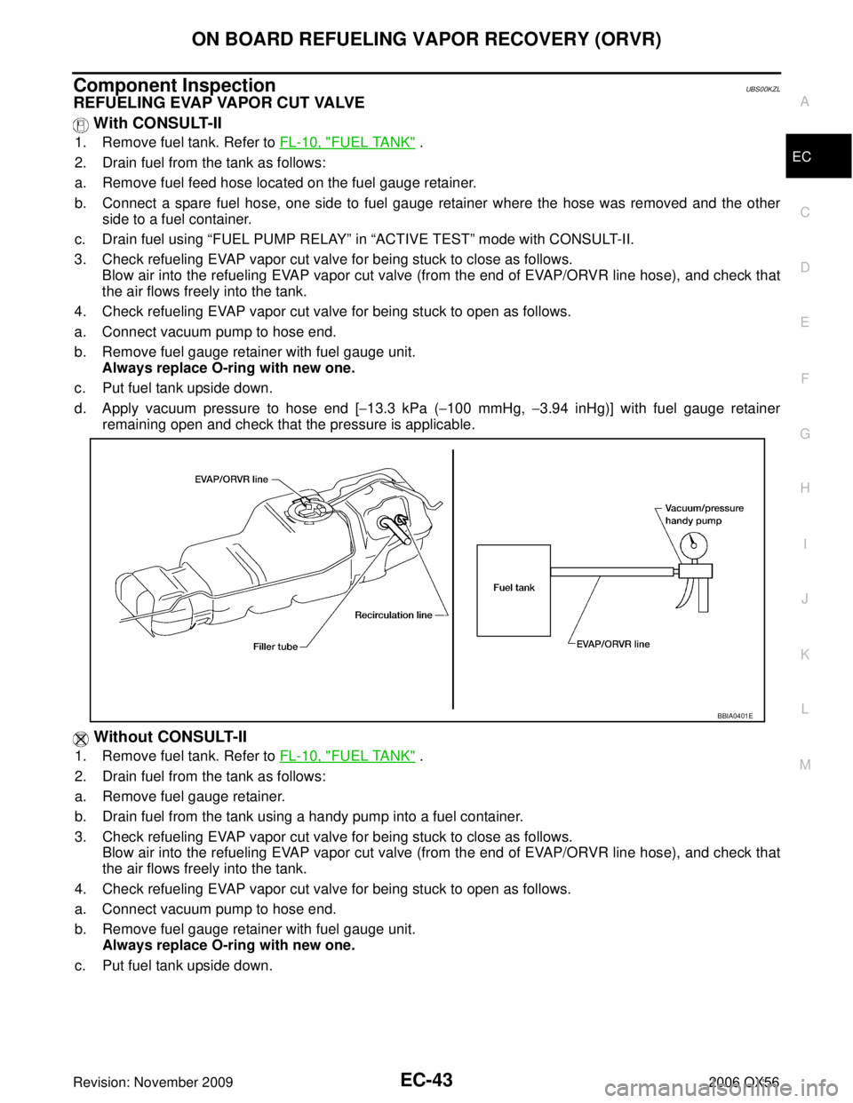 INFINITI QX56 2006 Factory Service Manual ON BOARD REFUELING VAPOR RECOVERY (ORVR)EC-43
C
DE
F
G H
I
J
K L
M A
EC
Revision: November 2009 2006 QX56
Component InspectionUBS00KZL
REFUELING EVAP VAPOR CUT VALVE
With CONSULT-II
1. Remove fuel ta INFINITI QX56 2006 Factory Service Manual ON BOARD REFUELING VAPOR RECOVERY (ORVR)EC-43
C
DE
F
G H
I
J
K L
M A
EC
Revision: November 2009 2006 QX56
Component InspectionUBS00KZL
REFUELING EVAP VAPOR CUT VALVE
With CONSULT-II
1. Remove fuel ta