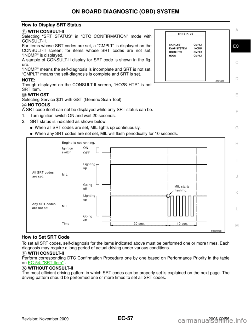 INFINITI QX56 2006 Factory Service Manual ON BOARD DIAGNOSTIC (OBD) SYSTEMEC-57
C
DE
F
G H
I
J
K L
M A
EC
Revision: November 2009 2006 QX56
How to Display SRT Status
WITH CONSULT-II
Selecting “SRT STATUS” in “DTC CONFIRMATION ” mod INFINITI QX56 2006 Factory Service Manual ON BOARD DIAGNOSTIC (OBD) SYSTEMEC-57
C
DE
F
G H
I
J
K L
M A
EC
Revision: November 2009 2006 QX56
How to Display SRT Status
WITH CONSULT-II
Selecting “SRT STATUS” in “DTC CONFIRMATION ” mod