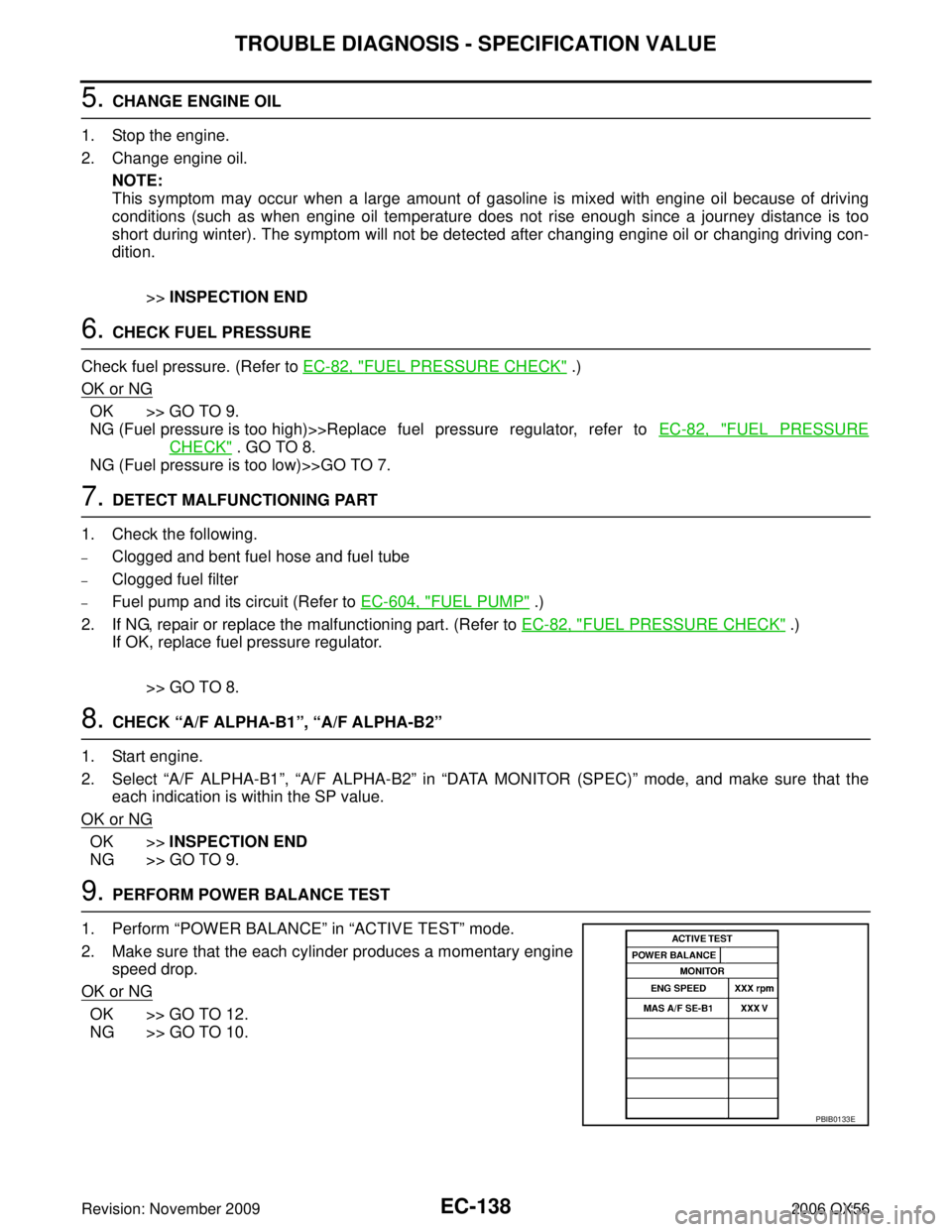 INFINITI QX56 2006  Factory Service Manual EC-138Revision: November 2009
TROUBLE DIAGNOSIS - SPECIFICATION VALUE
2006 QX56
5. CHANGE ENGINE OIL
1. Stop the engine.
2. Change engine oil. NOTE:
This symptom may occur when a large amount of gasol