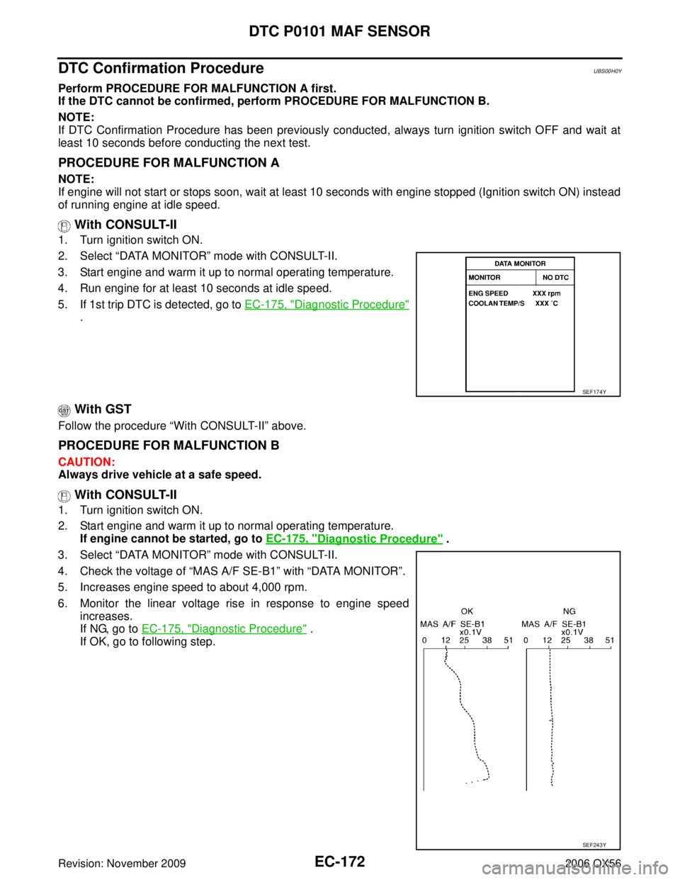 INFINITI QX56 2006 Factory Service Manual EC-172Revision: November 2009
DTC P0101 MAF SENSOR
2006 QX56
DTC Confirmation ProcedureUBS00H0Y
Perform PROCEDURE FOR MALFUNCTION A first.
If the DTC cannot be confirmed, perform PROCEDURE FOR MALFUNC INFINITI QX56 2006 Factory Service Manual EC-172Revision: November 2009
DTC P0101 MAF SENSOR
2006 QX56
DTC Confirmation ProcedureUBS00H0Y
Perform PROCEDURE FOR MALFUNCTION A first.
If the DTC cannot be confirmed, perform PROCEDURE FOR MALFUNC