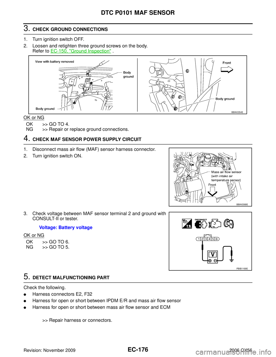 INFINITI QX56 2006  Factory Service Manual EC-176Revision: November 2009
DTC P0101 MAF SENSOR
2006 QX56
3. CHECK GROUND CONNECTIONS
1. Turn ignition switch OFF.
2. Loosen and retighten three ground screws on the body. Refer to EC-150, "
Ground