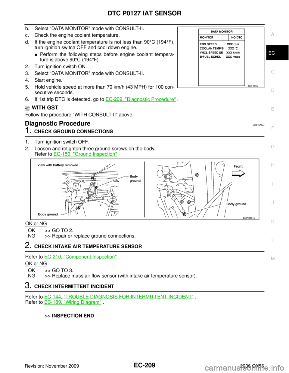 INFINITI QX56 2006 Factory Service Manual DTC P0127 IAT SENSOREC-209
C
DE
F
G H
I
J
K L
M A
EC
Revision: November 2009 2006 QX56
b. Select “DATA MONITOR ” mode with CONSULT-II.
c. Check the engine coolant temperature.
d. If the engine coo INFINITI QX56 2006 Factory Service Manual DTC P0127 IAT SENSOREC-209
C
DE
F
G H
I
J
K L
M A
EC
Revision: November 2009 2006 QX56
b. Select “DATA MONITOR ” mode with CONSULT-II.
c. Check the engine coolant temperature.
d. If the engine coo
