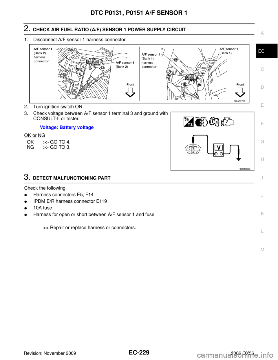 INFINITI QX56 2006  Factory Service Manual DTC P0131, P0151 A/F SENSOR 1EC-229
C
DE
F
G H
I
J
K L
M A
EC
Revision: November 2009 2006 QX56
2. CHECK AIR FUEL RATIO (A/F) SENSOR 1 POWER SUPPLY CIRCUIT
1. Disconnect A/F sensor 1 harness connector