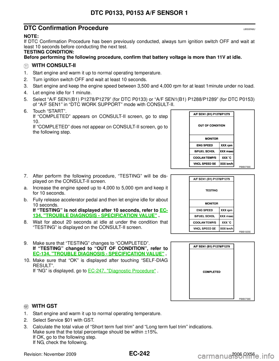 INFINITI QX56 2006 Factory Service Manual EC-242Revision: November 2009
DTC P0133, P0153 A/F SENSOR 1
2006 QX56
DTC Confirmation ProcedureUBS00N6U
NOTE:
If DTC Confirmation Procedure has been previously conducted, always turn ignition switch INFINITI QX56 2006 Factory Service Manual EC-242Revision: November 2009
DTC P0133, P0153 A/F SENSOR 1
2006 QX56
DTC Confirmation ProcedureUBS00N6U
NOTE:
If DTC Confirmation Procedure has been previously conducted, always turn ignition switch