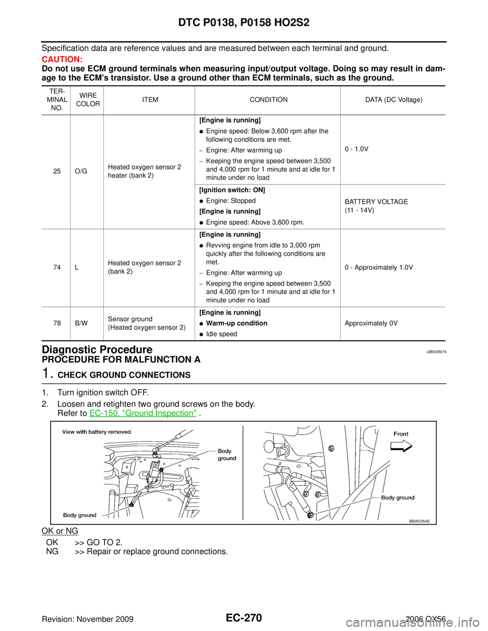 INFINITI QX56 2006 Factory Service Manual EC-270Revision: November 2009
DTC P0138, P0158 HO2S2
2006 QX56
Specification data are reference values and are measured between each terminal and ground.
CAUTION:
Do not use ECM ground terminals when INFINITI QX56 2006 Factory Service Manual EC-270Revision: November 2009
DTC P0138, P0158 HO2S2
2006 QX56
Specification data are reference values and are measured between each terminal and ground.
CAUTION:
Do not use ECM ground terminals when