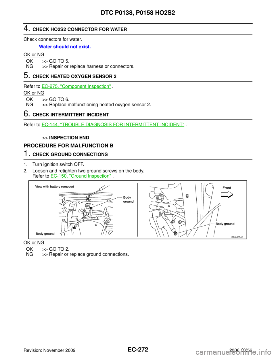 INFINITI QX56 2006  Factory Service Manual EC-272Revision: November 2009
DTC P0138, P0158 HO2S2
2006 QX56
4. CHECK HO2S2 CONNECTOR FOR WATER
Check connectors for water.
OK or NG
OK >> GO TO 5.
NG >> Repair or replace harness or connectors.
5. 