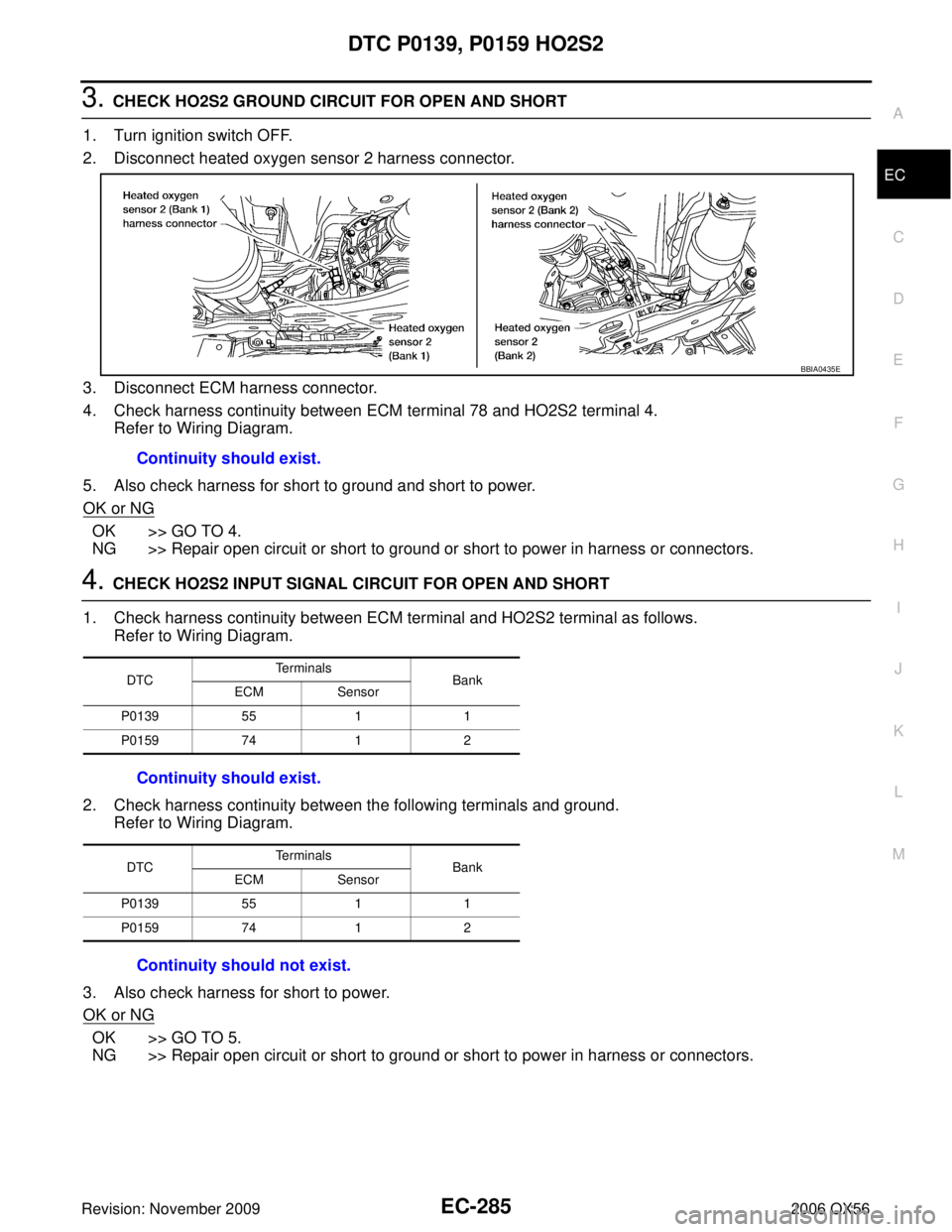 INFINITI QX56 2006 Factory Service Manual DTC P0139, P0159 HO2S2EC-285
C
DE
F
G H
I
J
K L
M A
EC
Revision: November 2009 2006 QX56
3. CHECK HO2S2 GROUND CIRCUIT FOR OPEN AND SHORT
1. Turn ignition switch OFF.
2. Disconnect heated oxygen senso INFINITI QX56 2006 Factory Service Manual DTC P0139, P0159 HO2S2EC-285
C
DE
F
G H
I
J
K L
M A
EC
Revision: November 2009 2006 QX56
3. CHECK HO2S2 GROUND CIRCUIT FOR OPEN AND SHORT
1. Turn ignition switch OFF.
2. Disconnect heated oxygen senso
