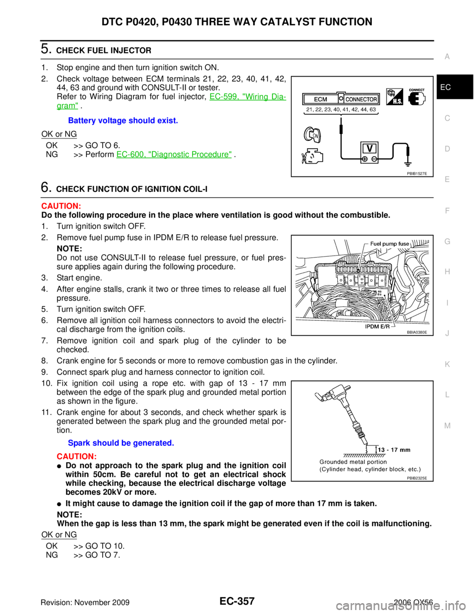 INFINITI QX56 2006  Factory Service Manual DTC P0420, P0430 THREE WAY CATALYST FUNCTIONEC-357
C
DE
F
G H
I
J
K L
M A
EC
Revision: November 2009 2006 QX56
5. CHECK FUEL INJECTOR
1. Stop engine and then turn ignition switch ON.
2. Check voltage 