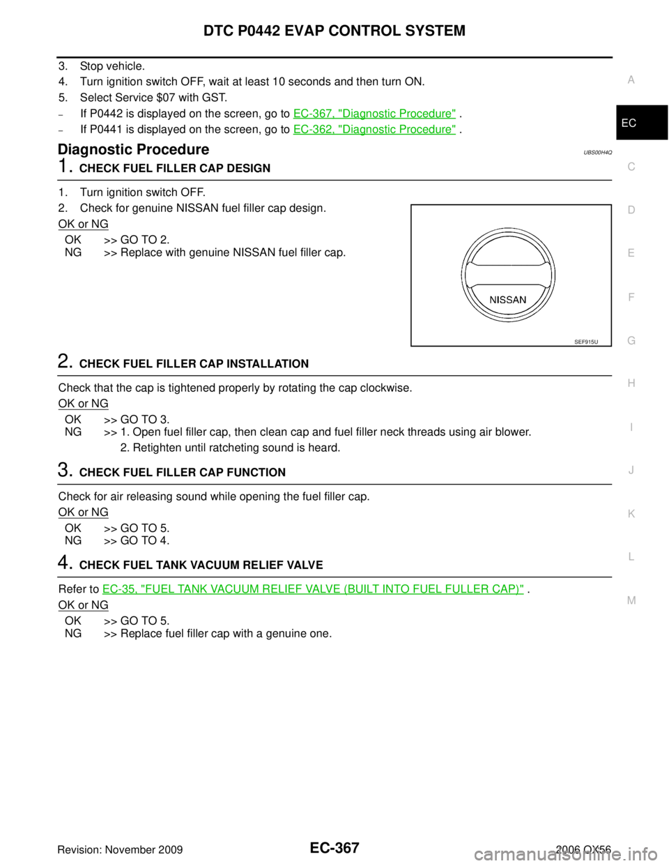INFINITI QX56 2006 Factory Service Manual DTC P0442 EVAP CONTROL SYSTEMEC-367
C
DE
F
G H
I
J
K L
M A
EC
Revision: November 2009 2006 QX56
3. Stop vehicle.
4. Turn ignition switch OFF, wait at least 10 seconds and then turn ON.
5. Select Servi INFINITI QX56 2006 Factory Service Manual DTC P0442 EVAP CONTROL SYSTEMEC-367
C
DE
F
G H
I
J
K L
M A
EC
Revision: November 2009 2006 QX56
3. Stop vehicle.
4. Turn ignition switch OFF, wait at least 10 seconds and then turn ON.
5. Select Servi