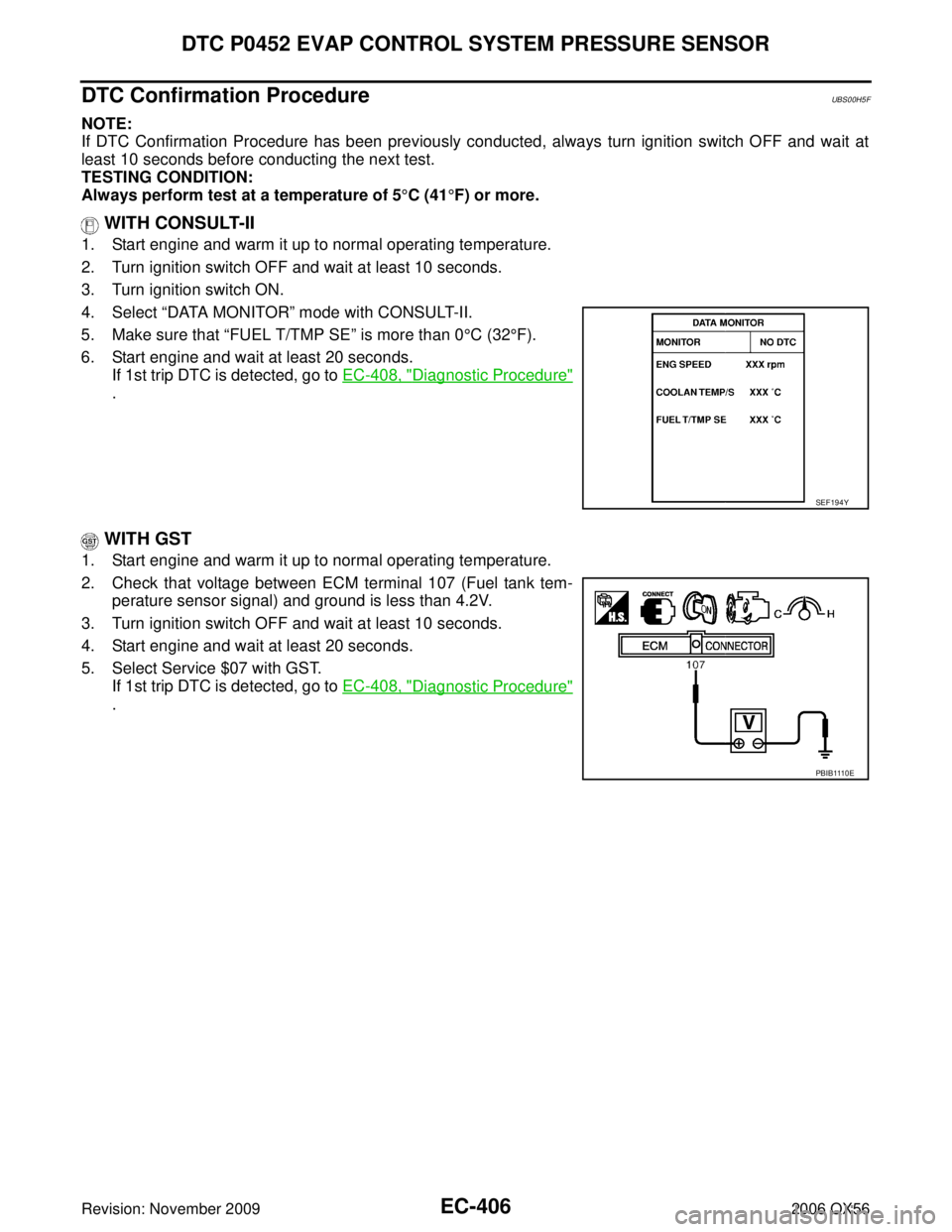 INFINITI QX56 2006 Factory Service Manual EC-406Revision: November 2009
DTC P0452 EVAP CONTROL SYSTEM PRESSURE SENSOR
2006 QX56
DTC Confirmation ProcedureUBS00H5F
NOTE:
If DTC Confirmation Procedure has been previously conducted, always turn INFINITI QX56 2006 Factory Service Manual EC-406Revision: November 2009
DTC P0452 EVAP CONTROL SYSTEM PRESSURE SENSOR
2006 QX56
DTC Confirmation ProcedureUBS00H5F
NOTE:
If DTC Confirmation Procedure has been previously conducted, always turn