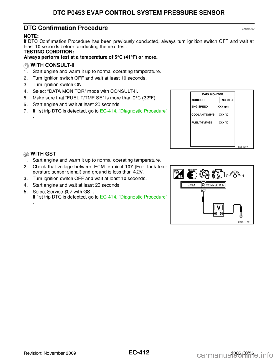 INFINITI QX56 2006 Factory Service Manual EC-412Revision: November 2009
DTC P0453 EVAP CONTROL SYSTEM PRESSURE SENSOR
2006 QX56
DTC Confirmation ProcedureUBS00H5M
NOTE:
If DTC Confirmation Procedure has been previously conducted, always turn INFINITI QX56 2006 Factory Service Manual EC-412Revision: November 2009
DTC P0453 EVAP CONTROL SYSTEM PRESSURE SENSOR
2006 QX56
DTC Confirmation ProcedureUBS00H5M
NOTE:
If DTC Confirmation Procedure has been previously conducted, always turn