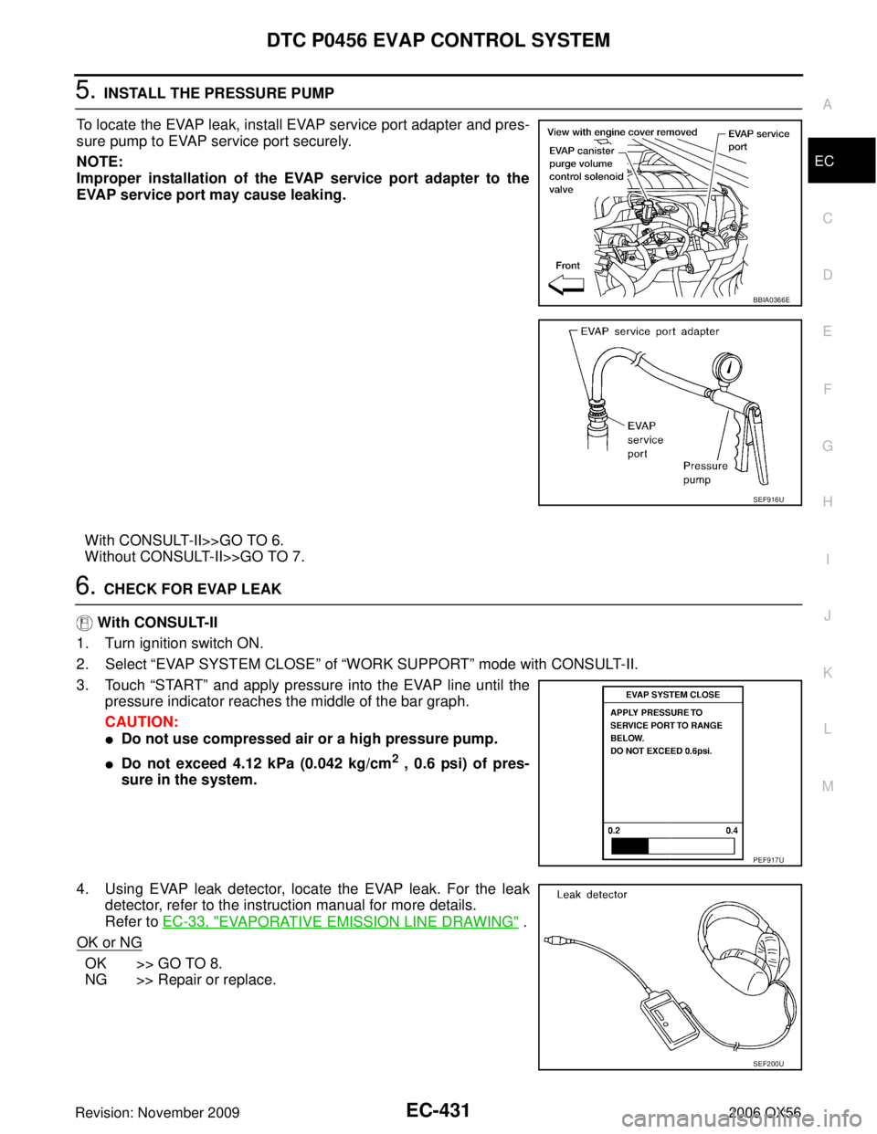 INFINITI QX56 2006  Factory Service Manual DTC P0456 EVAP CONTROL SYSTEMEC-431
C
DE
F
G H
I
J
K L
M A
EC
Revision: November 2009 2006 QX56
5. INSTALL THE PRESSURE PUMP
To locate the EVAP leak, install EVAP service port adapter and pres-
sure p