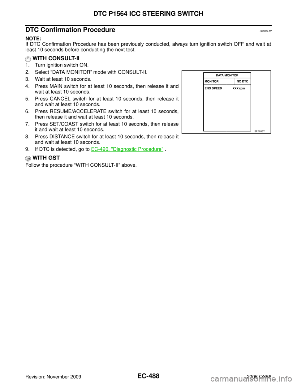 INFINITI QX56 2006  Factory Service Manual EC-488Revision: November 2009
DTC P1564 ICC STEERING SWITCH
2006 QX56
DTC Confirmation ProcedureUBS00L1P
NOTE:
If DTC Confirmation Procedure has been previously conducted, always turn ignition switch 