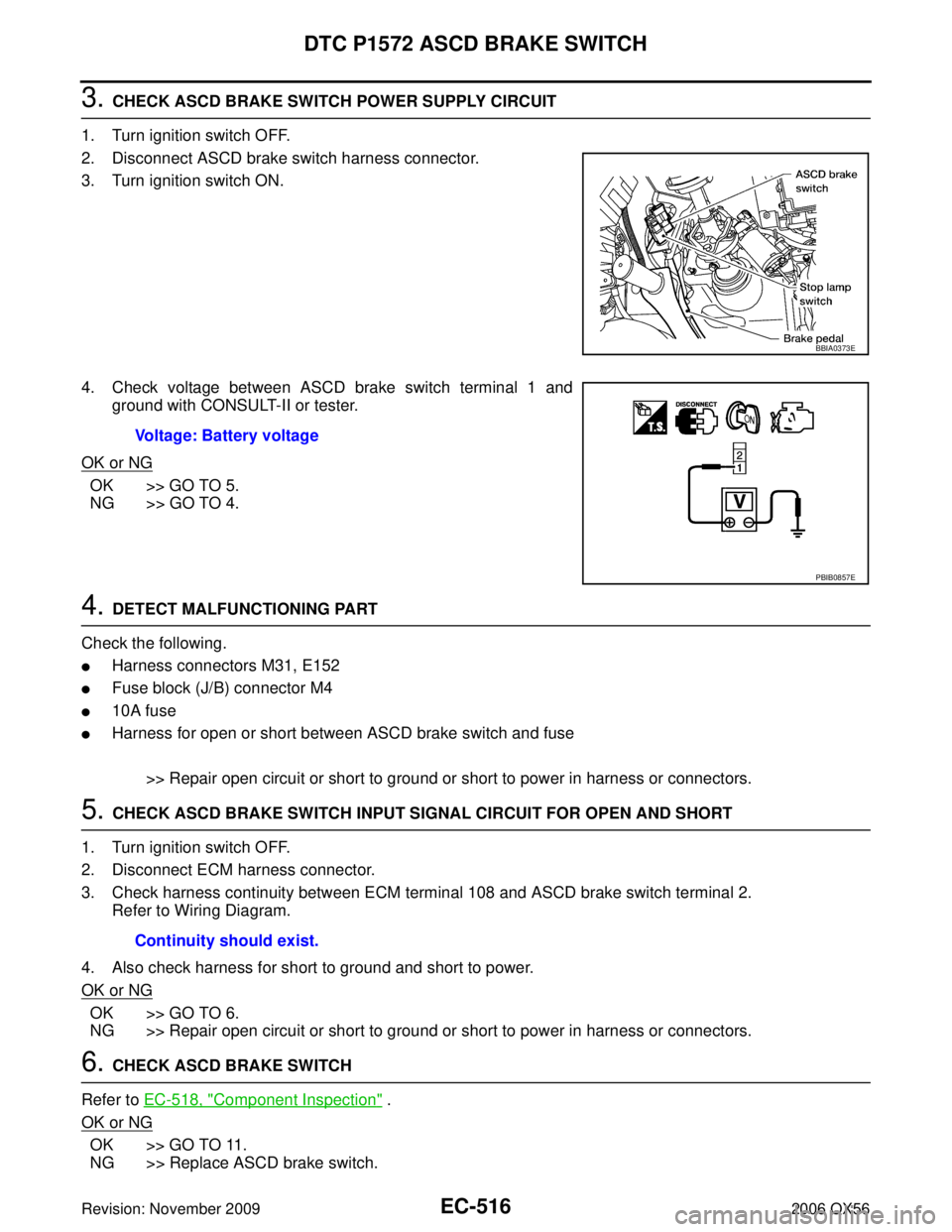 INFINITI QX56 2006  Factory Service Manual EC-516Revision: November 2009
DTC P1572 ASCD BRAKE SWITCH
2006 QX56
3. CHECK ASCD BRAKE SWITCH POWER SUPPLY CIRCUIT
1. Turn ignition switch OFF.
2. Disconnect ASCD brake switch harness connector.
3. T