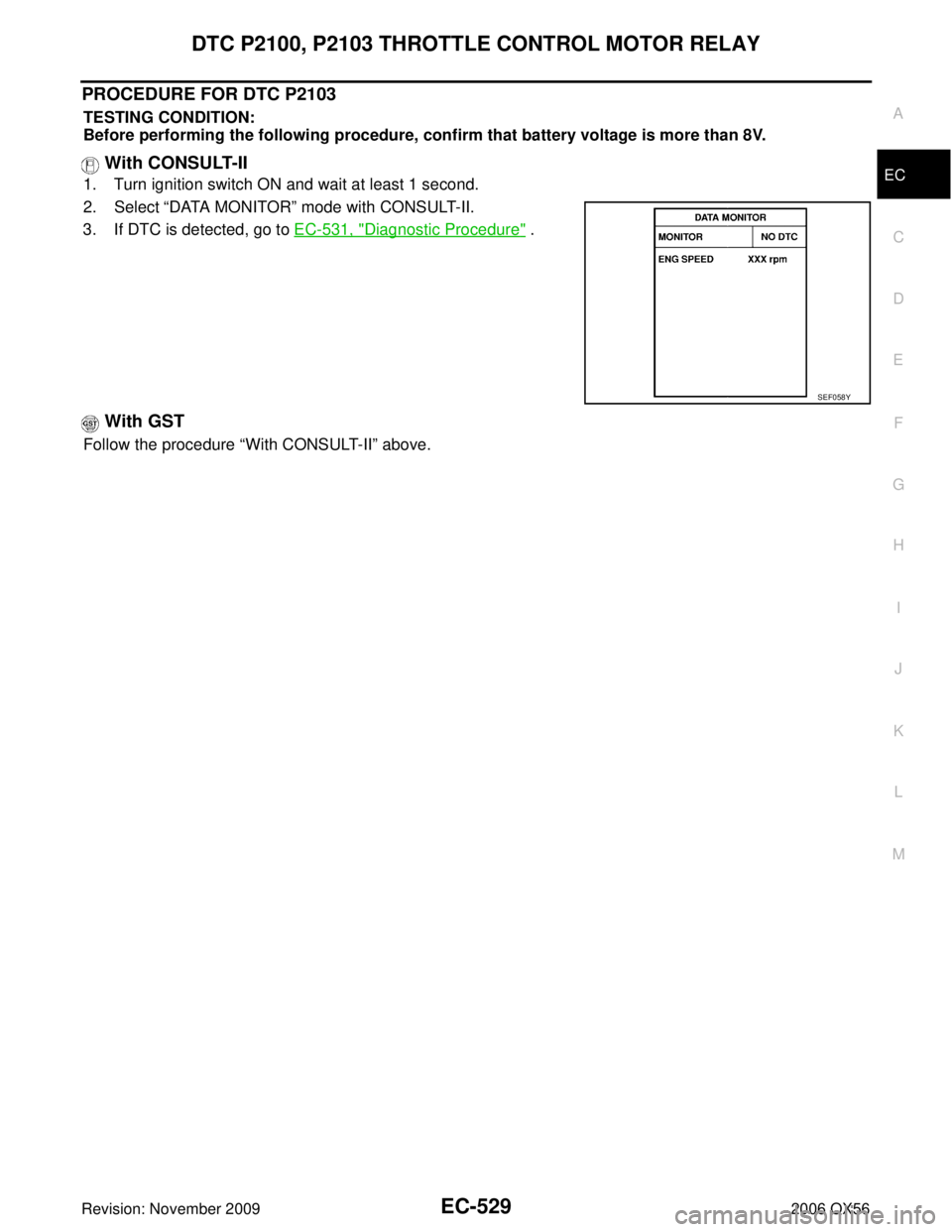 INFINITI QX56 2006  Factory Service Manual DTC P2100, P2103 THROTTLE CONTROL MOTOR RELAYEC-529
C
DE
F
G H
I
J
K L
M A
EC
Revision: November 2009 2006 QX56
PROCEDURE FOR DTC P2103
TESTING CONDITION:
Before performing the following procedure, co