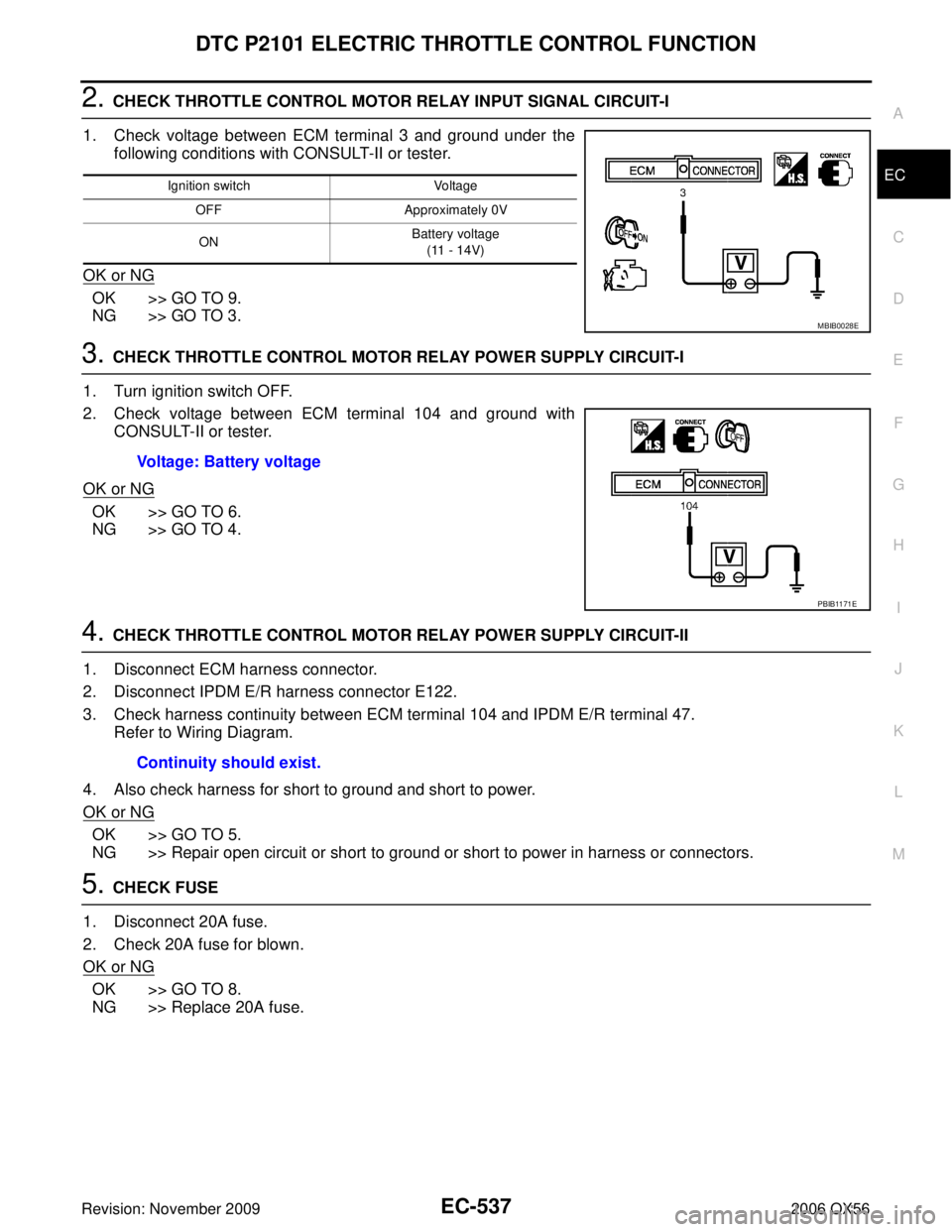 INFINITI QX56 2006 Factory Service Manual DTC P2101 ELECTRIC THROTTLE CONTROL FUNCTIONEC-537
C
DE
F
G H
I
J
K L
M A
EC
Revision: November 2009 2006 QX56
2. CHECK THROTTLE CONTROL MOTOR RELAY INPUT SIGNAL CIRCUIT-I
1. Check voltage between ECM INFINITI QX56 2006 Factory Service Manual DTC P2101 ELECTRIC THROTTLE CONTROL FUNCTIONEC-537
C
DE
F
G H
I
J
K L
M A
EC
Revision: November 2009 2006 QX56
2. CHECK THROTTLE CONTROL MOTOR RELAY INPUT SIGNAL CIRCUIT-I
1. Check voltage between ECM