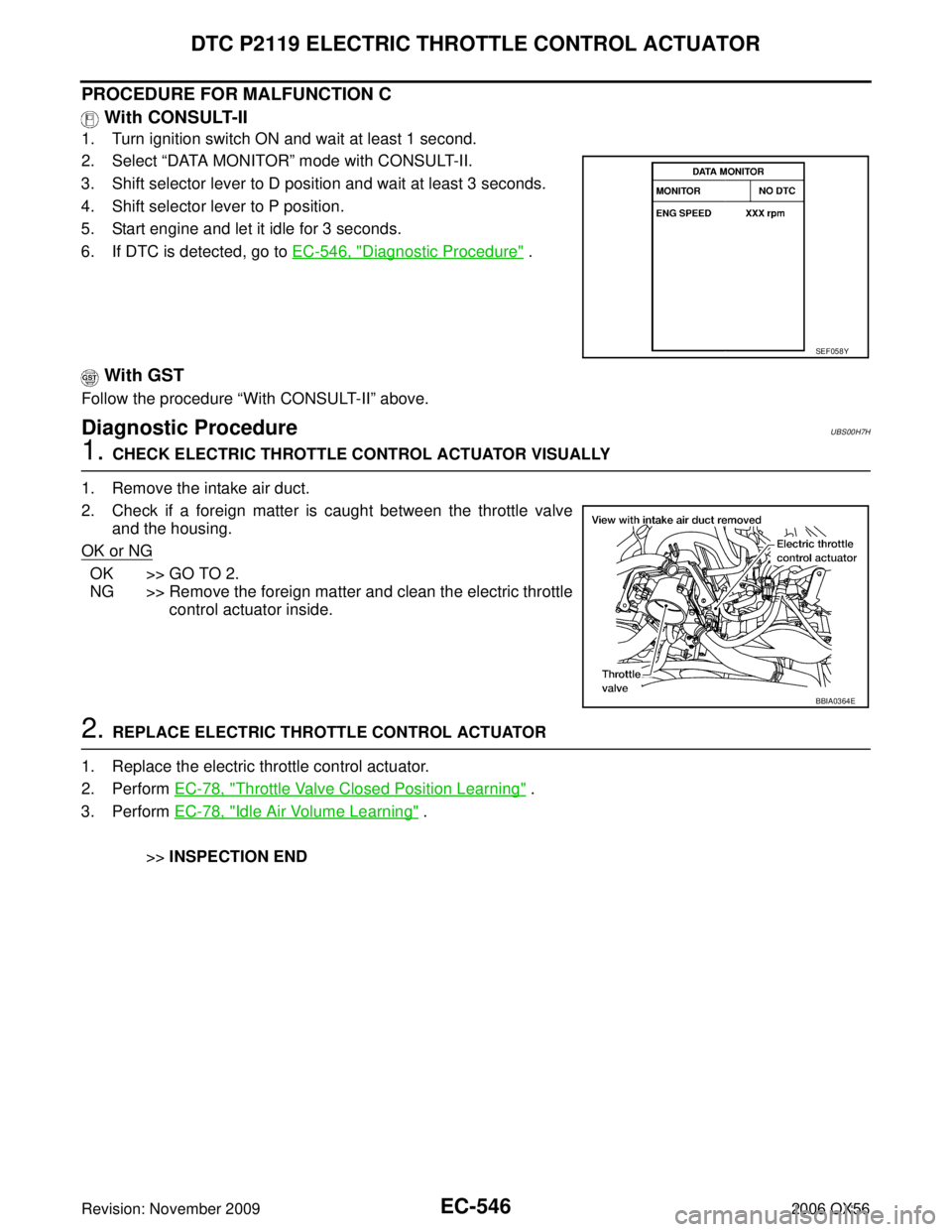 INFINITI QX56 2006 Factory Service Manual EC-546Revision: November 2009
DTC P2119 ELECTRIC THROTTLE CONTROL ACTUATOR
2006 QX56
PROCEDURE FOR MALFUNCTION C With CONSULT-II
1. Turn ignition switch ON and wait at least 1 second.
2. Select “DA INFINITI QX56 2006 Factory Service Manual EC-546Revision: November 2009
DTC P2119 ELECTRIC THROTTLE CONTROL ACTUATOR
2006 QX56
PROCEDURE FOR MALFUNCTION C With CONSULT-II
1. Turn ignition switch ON and wait at least 1 second.
2. Select “DA