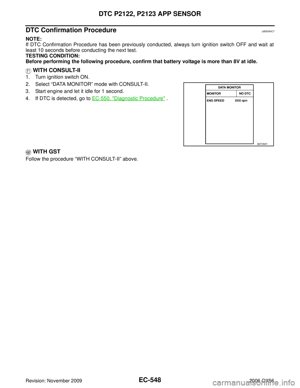 INFINITI QX56 2006  Factory Service Manual EC-548Revision: November 2009
DTC P2122, P2123 APP SENSOR
2006 QX56
DTC Confirmation ProcedureUBS00HC7
NOTE:
If DTC Confirmation Procedure has been previously conducted, always turn ignition switch OF
