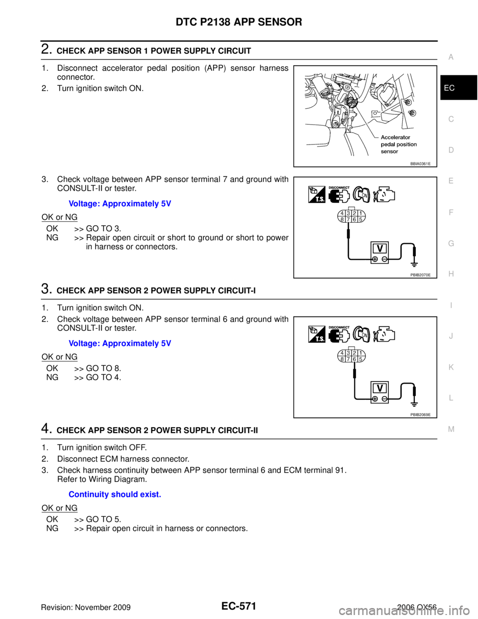 INFINITI QX56 2006  Factory Service Manual DTC P2138 APP SENSOREC-571
C
DE
F
G H
I
J
K L
M A
EC
Revision: November 2009 2006 QX56
2. CHECK APP SENSOR 1 POWER SUPPLY CIRCUIT
1. Disconnect accelerator pedal position (APP) sensor harness connecto