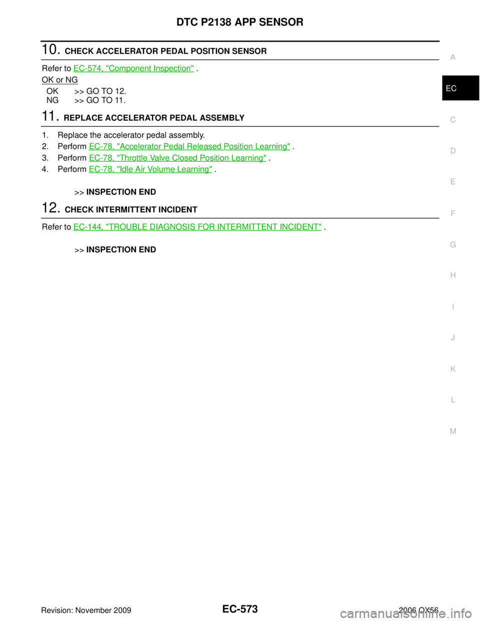 INFINITI QX56 2006  Factory Service Manual DTC P2138 APP SENSOREC-573
C
DE
F
G H
I
J
K L
M A
EC
Revision: November 2009 2006 QX56
10. CHECK ACCELERATOR PEDAL POSITION SENSOR
Refer to  EC-574, "
Component Inspection" .
OK or NG
OK >> GO TO 12.
