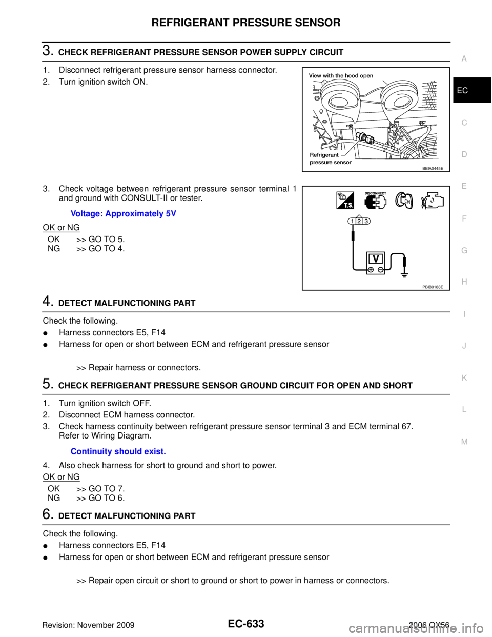 INFINITI QX56 2006  Factory Service Manual REFRIGERANT PRESSURE SENSOREC-633
C
DE
F
G H
I
J
K L
M A
EC
Revision: November 2009 2006 QX56
3. CHECK REFRIGERANT PRESSURE SENSOR POWER SUPPLY CIRCUIT
1. Disconnect refrigerant pressure sensor harnes