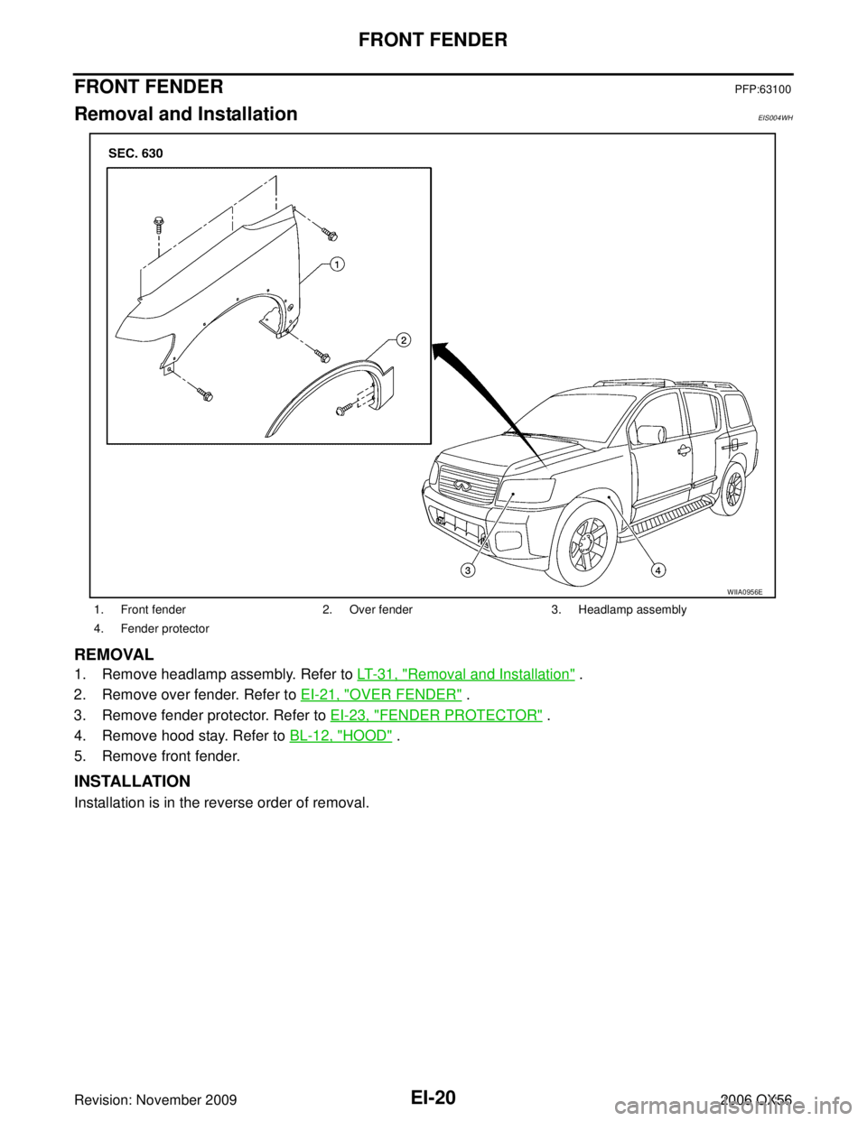 INFINITI QX56 2006  Factory Service Manual EI-20
FRONT FENDER
Revision: November 20092006 QX56
FRONT FENDERPFP:63100
Removal and InstallationEIS004WH
REMOVAL
1. Remove headlamp assembly. Refer to LT- 3 1 ,  "Removal and Installation" .
2. Remo