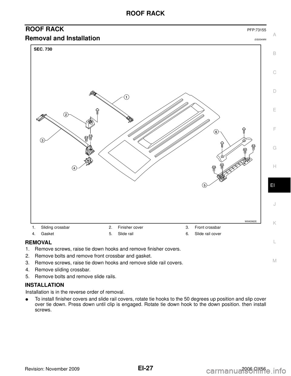 INFINITI QX56 2006  Factory Service Manual ROOF RACKEI-27
C
DE
F
G H
J
K L
M A
B
EI
Revision: November 2009 2006 QX56
ROOF RACKPFP:73155
Removal and InstallationEIS004WN
REMOVAL
1. Remove screws, raise tie down hooks and remove finisher covers