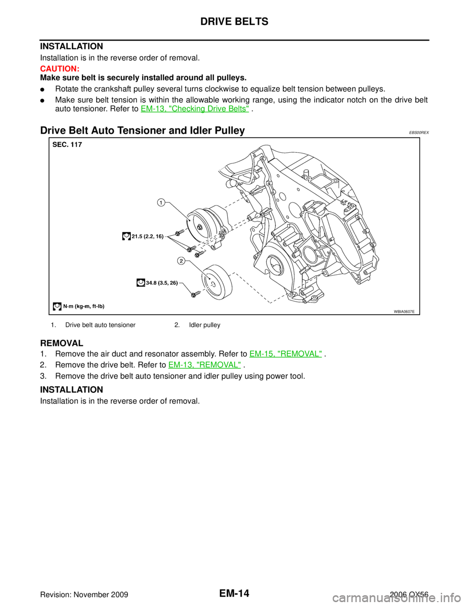 INFINITI QX56 2006  Factory Service Manual EM-14Revision: November 2009
DRIVE BELTS
2006 QX56
INSTALLATION
Installation is in the reverse order of removal.
CAUTION:
Make sure belt is securely installed around all pulleys.
Rotate the crankshaf