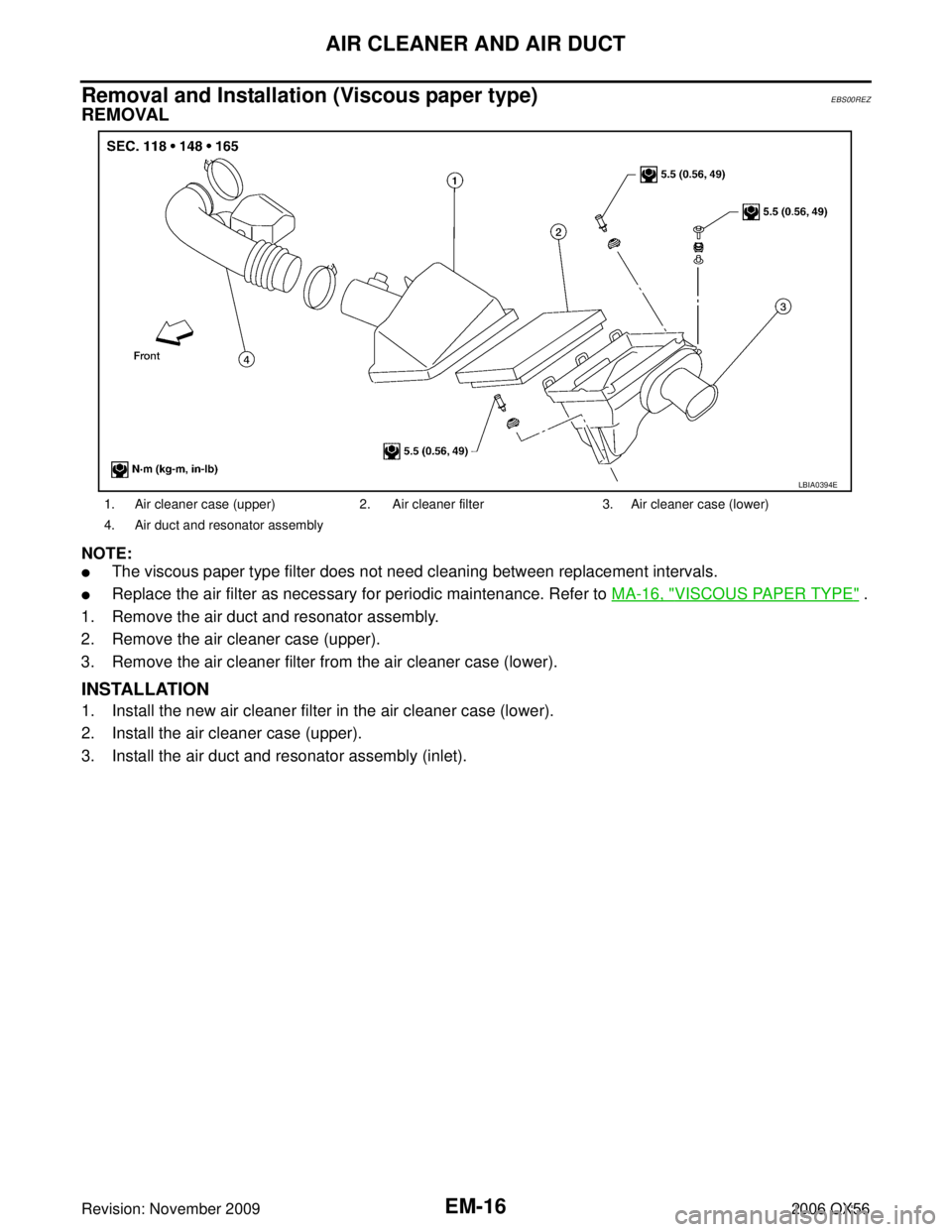 INFINITI QX56 2006  Factory Service Manual EM-16Revision: November 2009
AIR CLEANER AND AIR DUCT
2006 QX56
Removal and Installation (Viscous paper type)EBS00REZ
REMOVAL
NOTE:
The viscous paper type filter does not need cleaning between replac