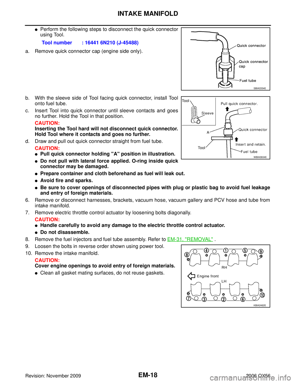 INFINITI QX56 2006 Factory Service Manual EM-18Revision: November 2009
INTAKE MANIFOLD
2006 QX56
Perform the following steps to disconnect the quick connector
using Tool.
a. Remove quick connector cap (engine side only).
b. With the sleeve INFINITI QX56 2006 Factory Service Manual EM-18Revision: November 2009
INTAKE MANIFOLD
2006 QX56
Perform the following steps to disconnect the quick connector
using Tool.
a. Remove quick connector cap (engine side only).
b. With the sleeve
