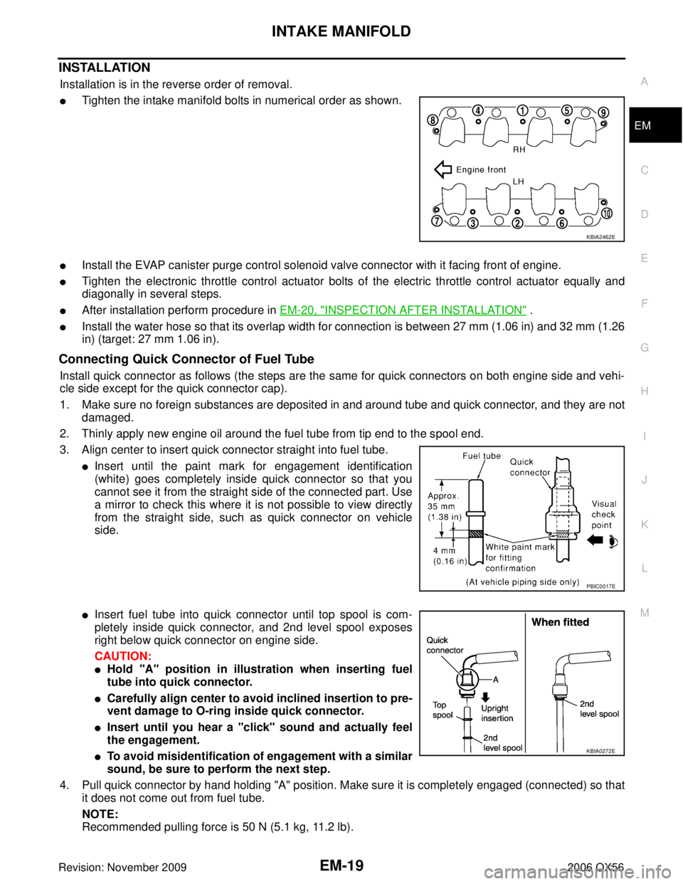 INFINITI QX56 2006 Factory Service Manual INTAKE MANIFOLDEM-19
C
DE
F
G H
I
J
K L
M A
EM
Revision: November 2009 2006 QX56
INSTALLATION
Installation is in the reverse order of removal.
Tighten the intake manifold bolts in numerical order as INFINITI QX56 2006 Factory Service Manual INTAKE MANIFOLDEM-19
C
DE
F
G H
I
J
K L
M A
EM
Revision: November 2009 2006 QX56
INSTALLATION
Installation is in the reverse order of removal.
Tighten the intake manifold bolts in numerical order as