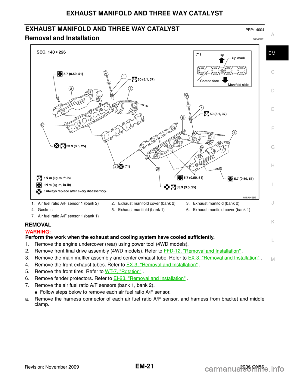 INFINITI QX56 2006 Factory Service Manual EXHAUST MANIFOLD AND THREE WAY CATALYSTEM-21
C
DE
F
G H
I
J
K L
M A
EM
Revision: November 2009 2006 QX56
EXHAUST MANIFOLD AND THREE WAY CATALYSTPFP:14004
Removal and InstallationEBS00RF1
REMOVAL
WARNI INFINITI QX56 2006 Factory Service Manual EXHAUST MANIFOLD AND THREE WAY CATALYSTEM-21
C
DE
F
G H
I
J
K L
M A
EM
Revision: November 2009 2006 QX56
EXHAUST MANIFOLD AND THREE WAY CATALYSTPFP:14004
Removal and InstallationEBS00RF1
REMOVAL
WARNI