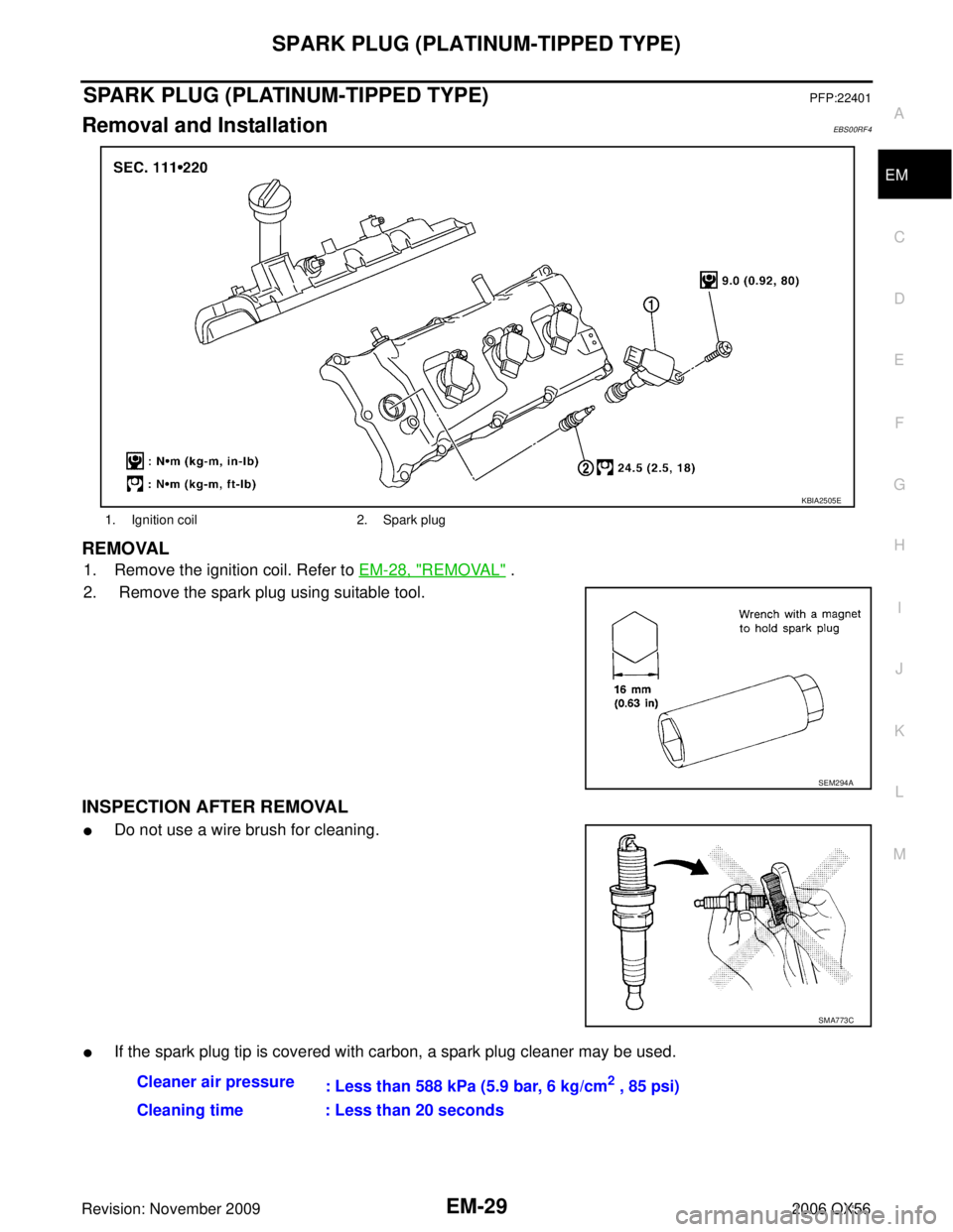 INFINITI QX56 2006  Factory Service Manual SPARK PLUG (PLATINUM-TIPPED TYPE)EM-29
C
DE
F
G H
I
J
K L
M A
EM
Revision: November 2009 2006 QX56
SPARK PLUG (PLATINUM-TIPPED TYPE)PFP:22401
Removal and InstallationEBS00RF4
REMOVAL
1. Remove the ign