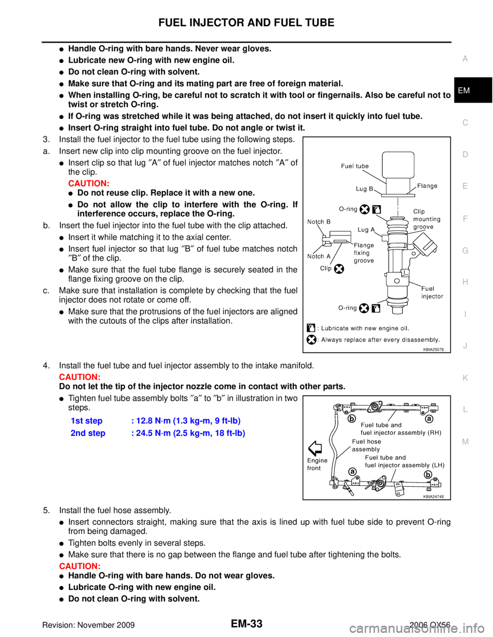 INFINITI QX56 2006 Factory Service Manual FUEL INJECTOR AND FUEL TUBEEM-33
C
DE
F
G H
I
J
K L
M A
EM
Revision: November 2009 2006 QX56
Handle O-ring with bare hands. Never wear gloves.
Lubricate new O-ring with new engine oil.
Do not clean INFINITI QX56 2006 Factory Service Manual FUEL INJECTOR AND FUEL TUBEEM-33
C
DE
F
G H
I
J
K L
M A
EM
Revision: November 2009 2006 QX56
Handle O-ring with bare hands. Never wear gloves.
Lubricate new O-ring with new engine oil.
Do not clean