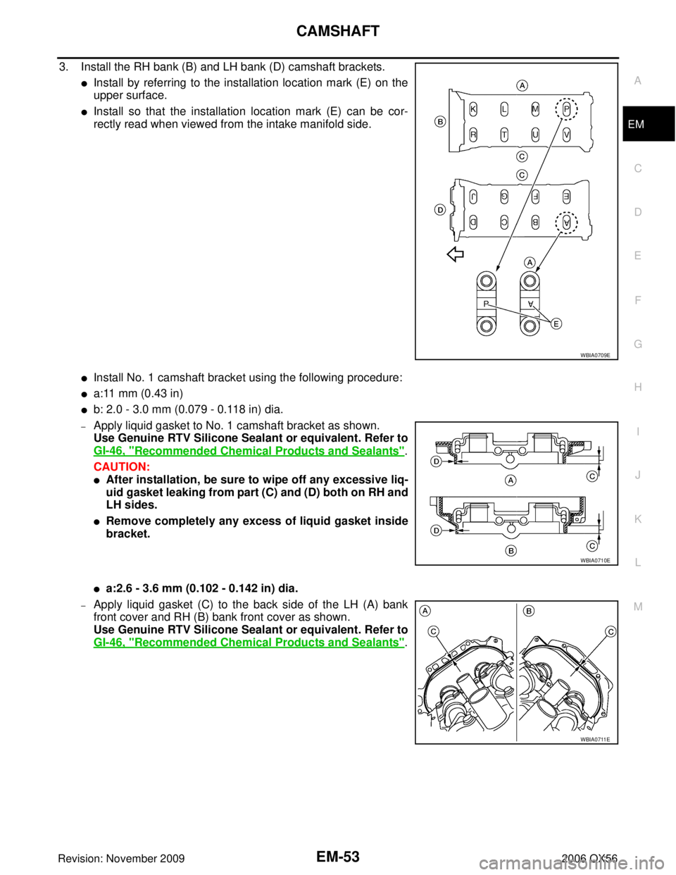 INFINITI QX56 2006 Factory Service Manual CAMSHAFTEM-53
C
DE
F
G H
I
J
K L
M A
EM
Revision: November 2009 2006 QX56
3. Install the RH bank (B) and LH bank (D) camshaft brackets.
Install by referring to the installation location mark (E) on t INFINITI QX56 2006 Factory Service Manual CAMSHAFTEM-53
C
DE
F
G H
I
J
K L
M A
EM
Revision: November 2009 2006 QX56
3. Install the RH bank (B) and LH bank (D) camshaft brackets.
Install by referring to the installation location mark (E) on t