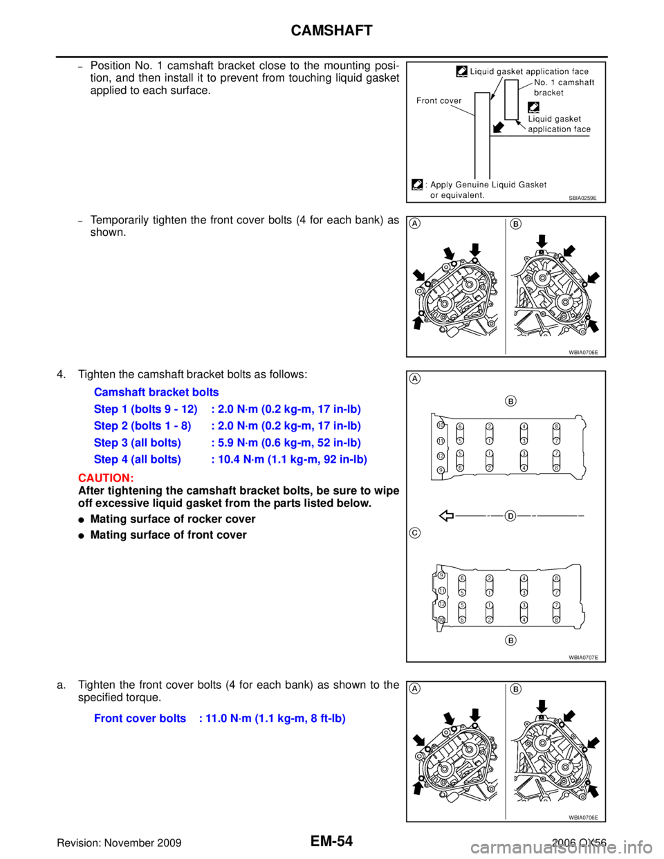 INFINITI QX56 2006  Factory Service Manual EM-54Revision: November 2009
CAMSHAFT
2006 QX56
–Position No. 1 camshaft bracket close to the mounting posi-
tion, and then install it to prevent from touching liquid gasket
applied to each surface.