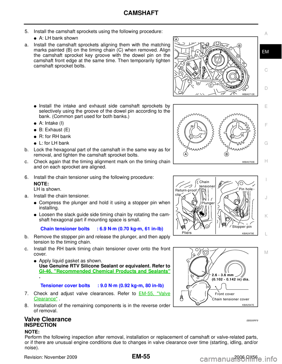 INFINITI QX56 2006 Factory Service Manual CAMSHAFTEM-55
C
DE
F
G H
I
J
K L
M A
EM
Revision: November 2009 2006 QX56
5. Install the camshaft sprockets using the following procedure:
A: LH bank shown
a. Install the camshaft sprockets aligning INFINITI QX56 2006 Factory Service Manual CAMSHAFTEM-55
C
DE
F
G H
I
J
K L
M A
EM
Revision: November 2009 2006 QX56
5. Install the camshaft sprockets using the following procedure:
A: LH bank shown
a. Install the camshaft sprockets aligning