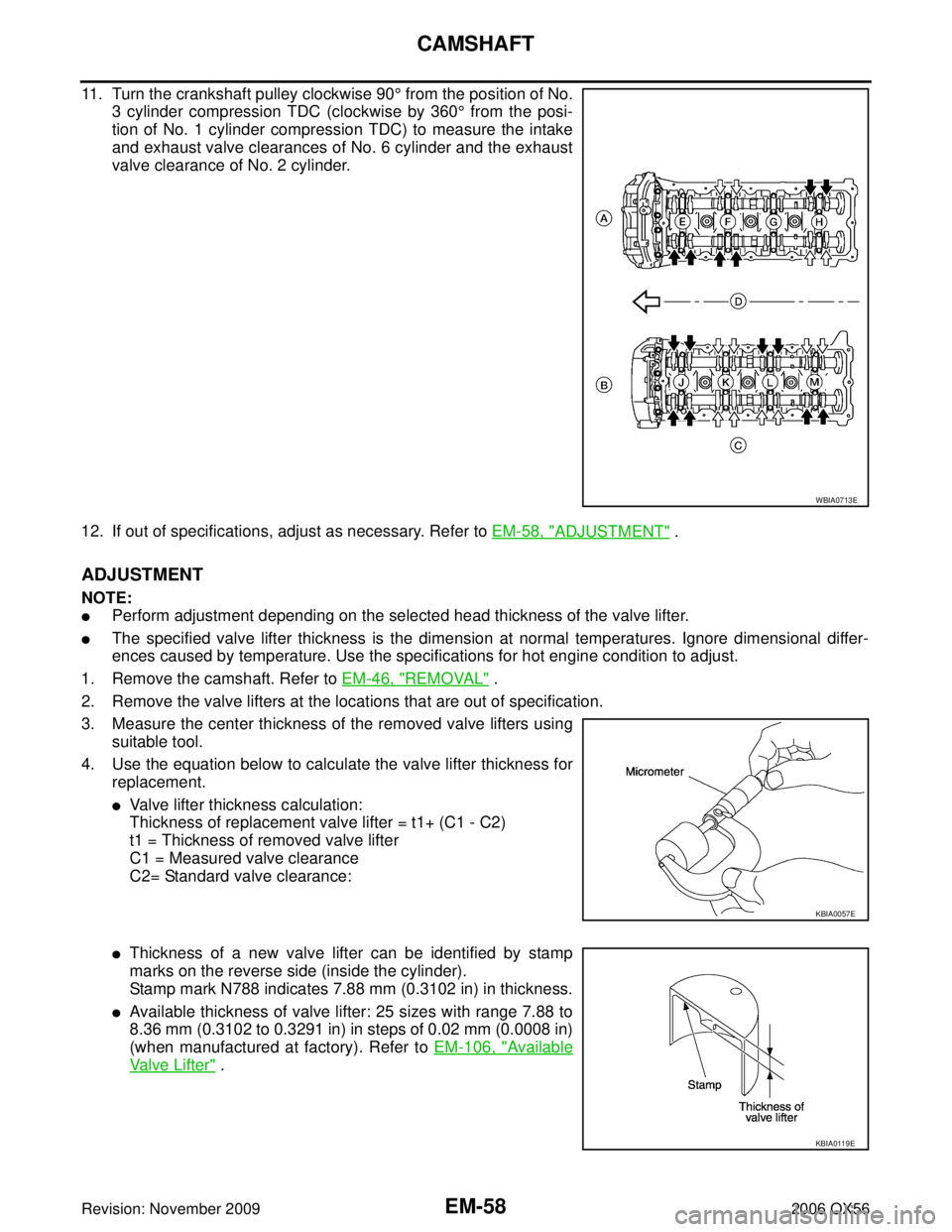 INFINITI QX56 2006 Factory Service Manual EM-58Revision: November 2009
CAMSHAFT
2006 QX56
11. Turn the crankshaft pulley clockwise 90° from the position of No.
3 cylinder compression TDC (clockwise by 360 ° from the posi-
tion of No. 1 cyli INFINITI QX56 2006 Factory Service Manual EM-58Revision: November 2009
CAMSHAFT
2006 QX56
11. Turn the crankshaft pulley clockwise 90° from the position of No.
3 cylinder compression TDC (clockwise by 360 ° from the posi-
tion of No. 1 cyli