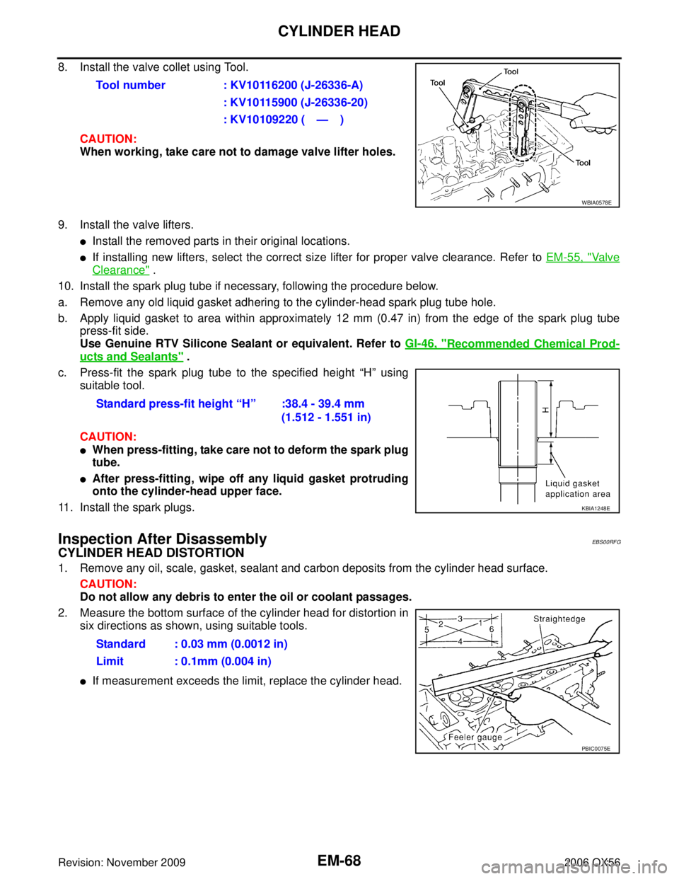 INFINITI QX56 2006 Factory Service Manual EM-68Revision: November 2009
CYLINDER HEAD
2006 QX56
8. Install the valve collet using Tool. CAUTION:
When working, take care not to damage valve lifter holes.
9. Install the valve lifters.
Install t INFINITI QX56 2006 Factory Service Manual EM-68Revision: November 2009
CYLINDER HEAD
2006 QX56
8. Install the valve collet using Tool. CAUTION:
When working, take care not to damage valve lifter holes.
9. Install the valve lifters.
Install t