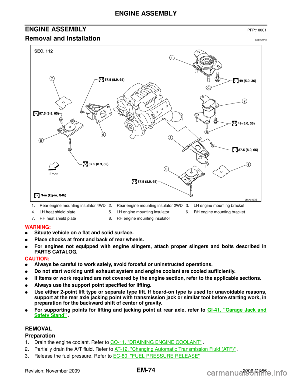 INFINITI QX56 2006  Factory Service Manual EM-74Revision: November 2009
ENGINE ASSEMBLY
2006 QX56
ENGINE ASSEMBLYPFP:10001
Removal and InstallationEBS00RFH
WARNING:
Situate vehicle on a flat and solid surface.
Place chocks at front and back 