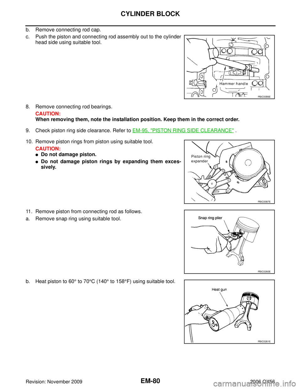 INFINITI QX56 2006  Factory Service Manual EM-80Revision: November 2009
CYLINDER BLOCK
2006 QX56
b. Remove connecting rod cap.
c. Push the piston and connecting rod assembly out to the cylinderhead side using suitable tool.
8. Remove connectin