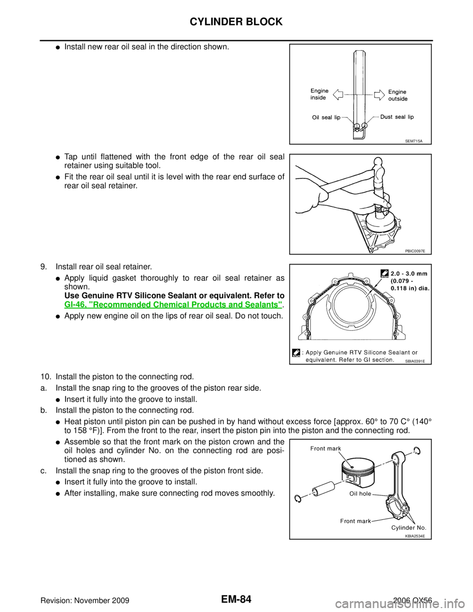 INFINITI QX56 2006  Factory Service Manual EM-84Revision: November 2009
CYLINDER BLOCK
2006 QX56
Install new rear oil seal in the direction shown.
Tap until flattened with the front edge of the rear oil seal
retainer using suitable tool. 
F