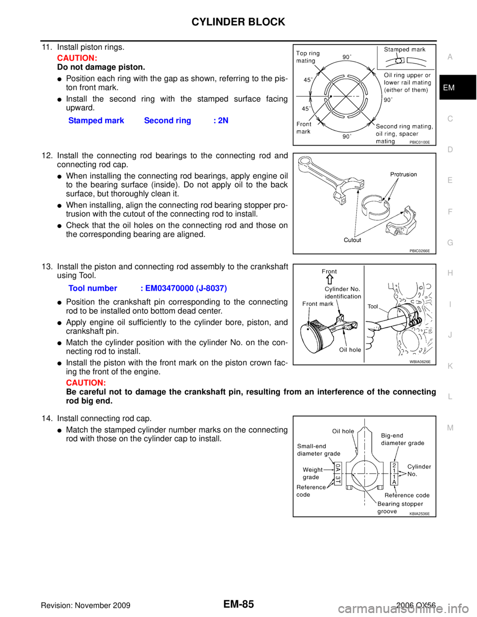 INFINITI QX56 2006  Factory Service Manual CYLINDER BLOCKEM-85
C
DE
F
G H
I
J
K L
M A
EM
Revision: November 2009 2006 QX56
11. Install piston rings. 
CAUTION:
Do not damage piston.
Position each ring with the gap as shown, referring to the pi