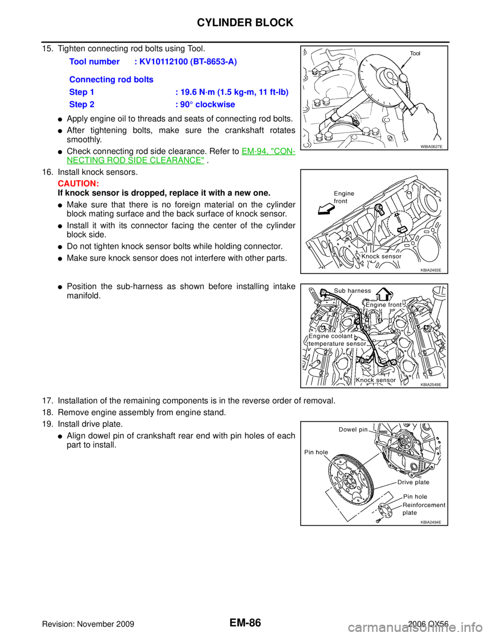 INFINITI QX56 2006 Factory Service Manual EM-86Revision: November 2009
CYLINDER BLOCK
2006 QX56
15. Tighten connecting rod bolts using Tool.
Apply engine oil to threads and seats of connecting rod bolts.
After tightening bolts, make sure t INFINITI QX56 2006 Factory Service Manual EM-86Revision: November 2009
CYLINDER BLOCK
2006 QX56
15. Tighten connecting rod bolts using Tool.
Apply engine oil to threads and seats of connecting rod bolts.
After tightening bolts, make sure t